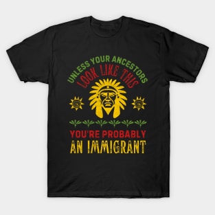 Your Ancestors Look Like This You're Probably An Immigrant T-Shirt